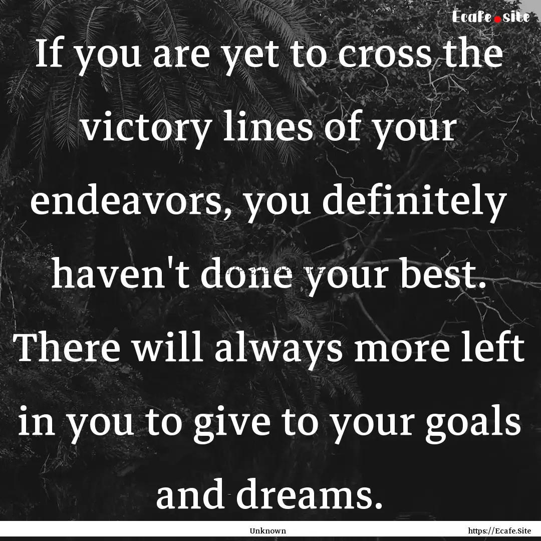 If you are yet to cross the victory lines.... : Quote by Unknown