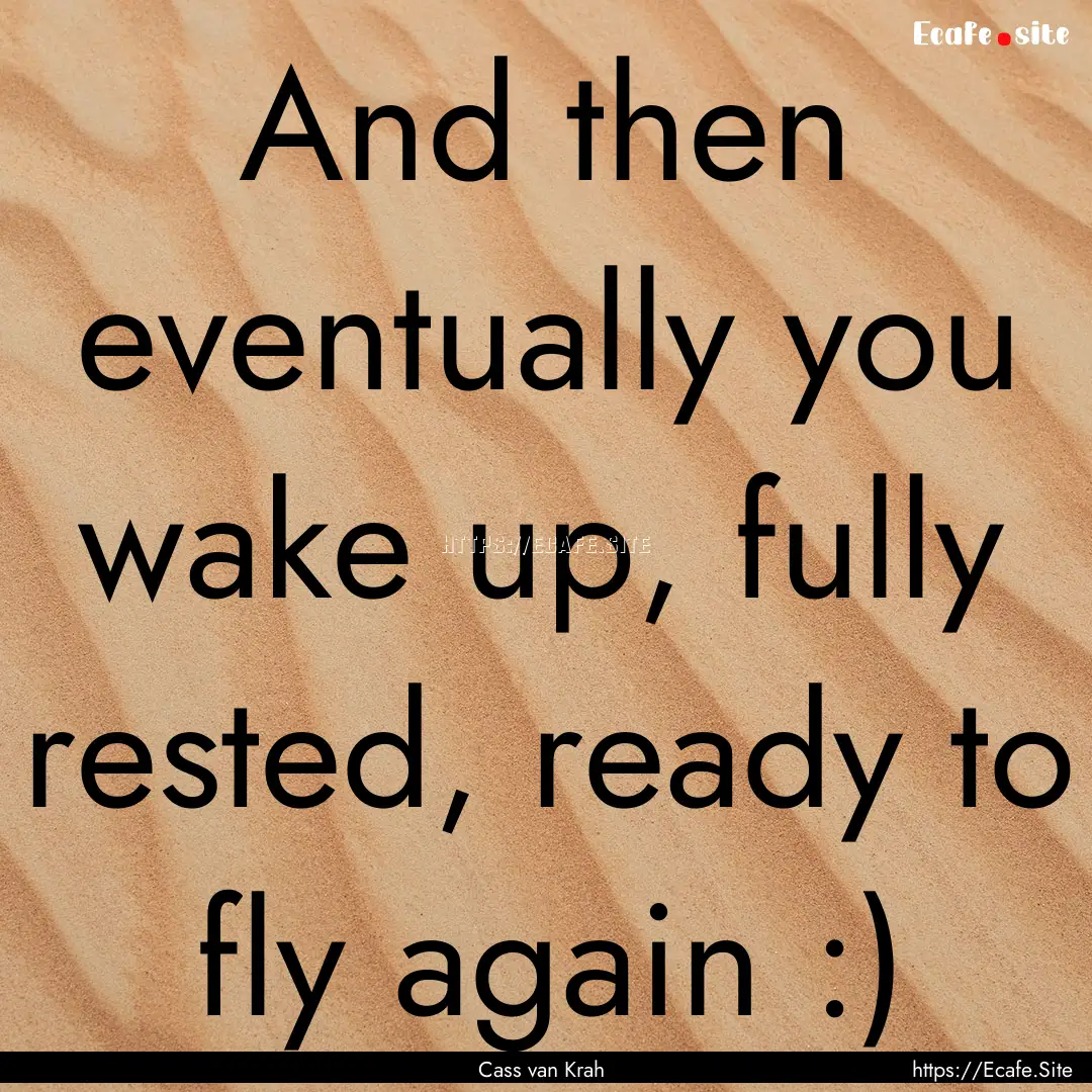 And then eventually you wake up, fully rested,.... : Quote by Cass van Krah