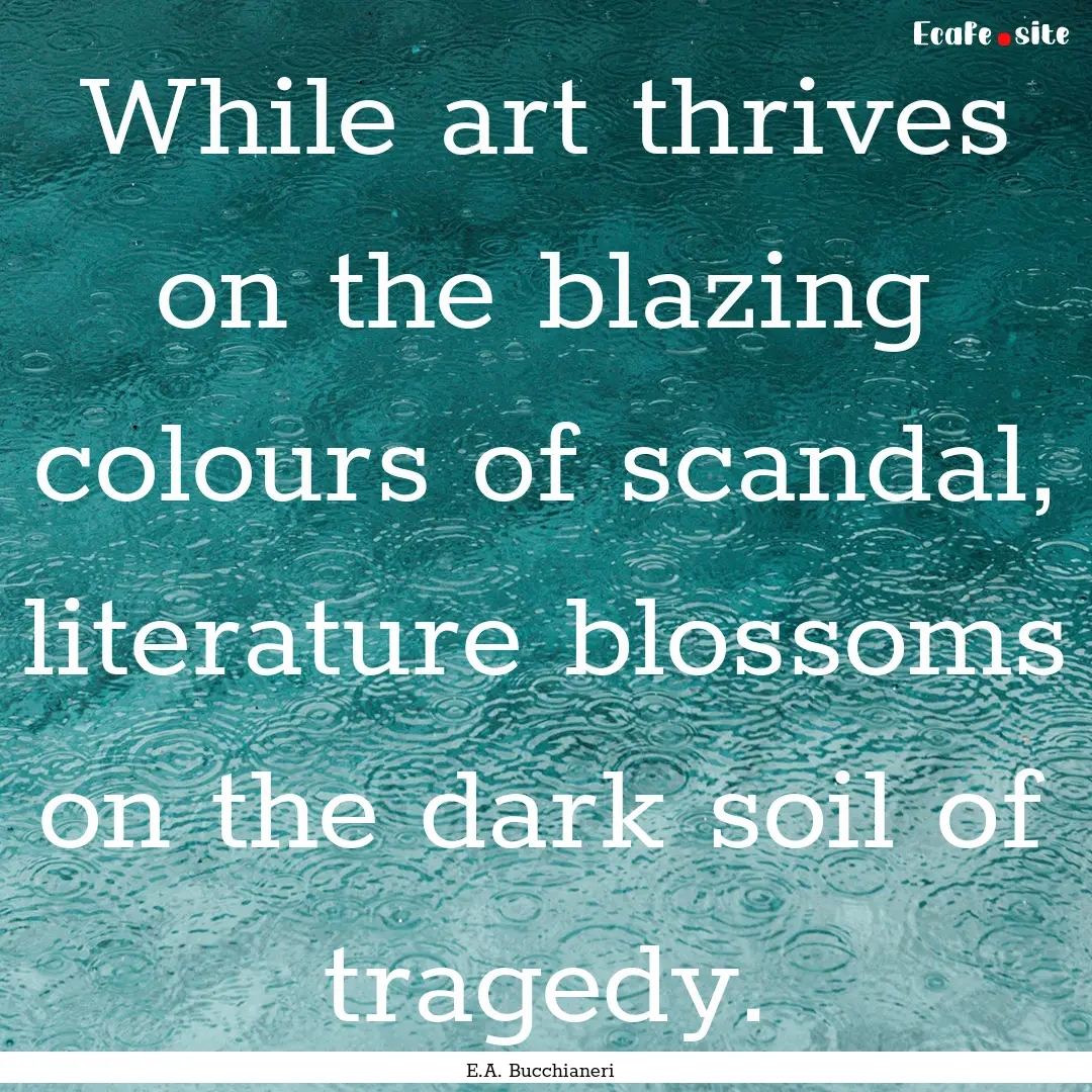 While art thrives on the blazing colours.... : Quote by E.A. Bucchianeri