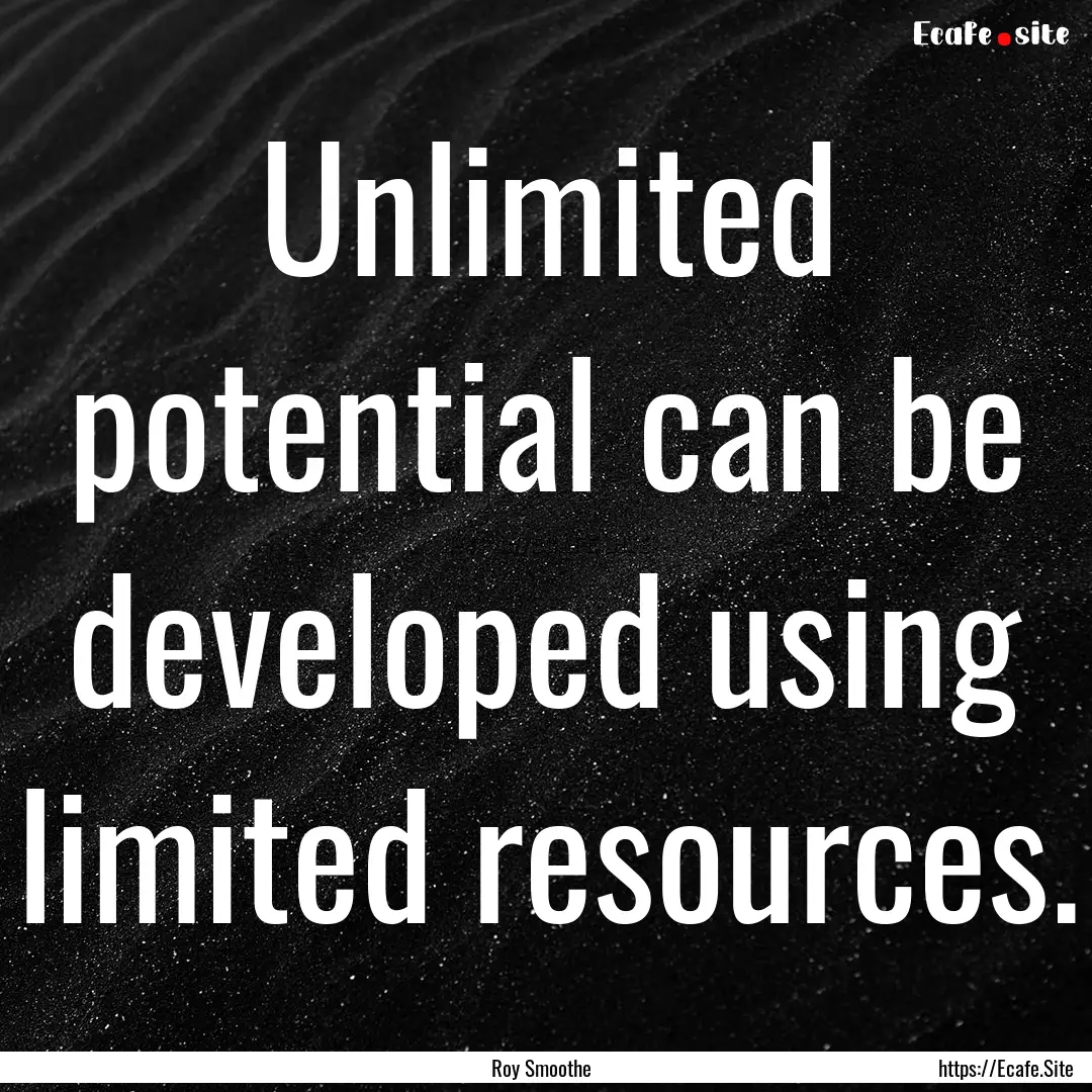 Unlimited potential can be developed using.... : Quote by Roy Smoothe