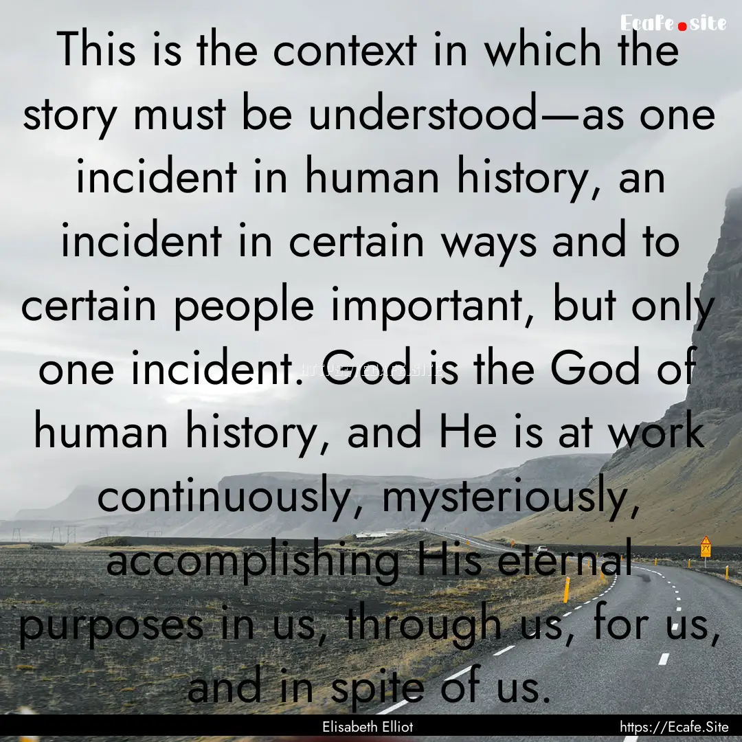 This is the context in which the story must.... : Quote by Elisabeth Elliot