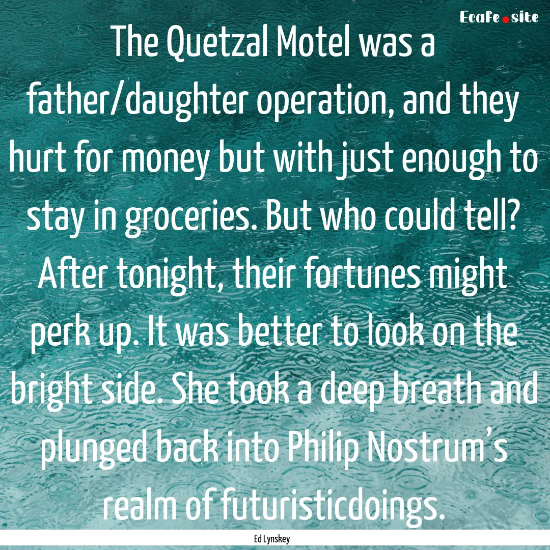 The Quetzal Motel was a father/daughter operation,.... : Quote by Ed Lynskey