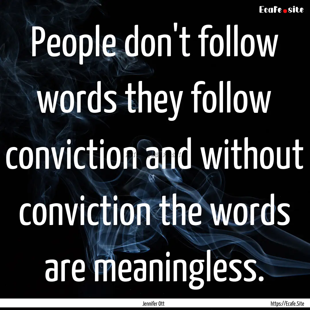 People don't follow words they follow conviction.... : Quote by Jennifer Ott