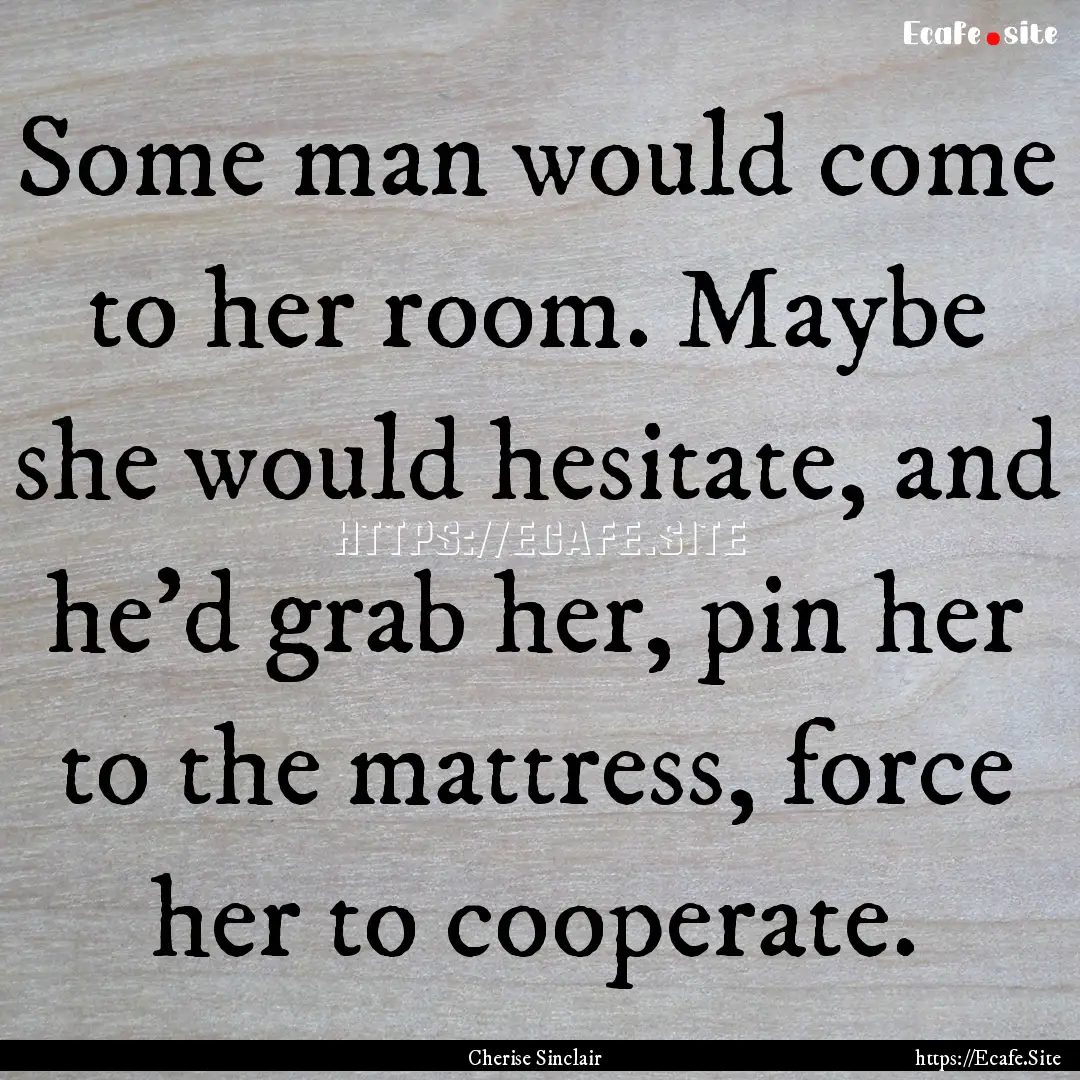 Some man would come to her room. Maybe she.... : Quote by Cherise Sinclair