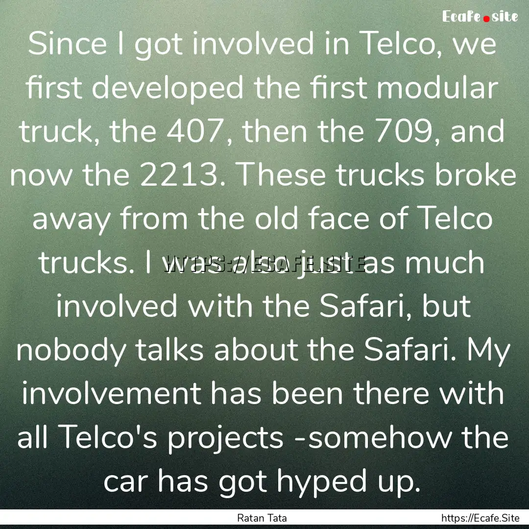 Since I got involved in Telco, we first developed.... : Quote by Ratan Tata