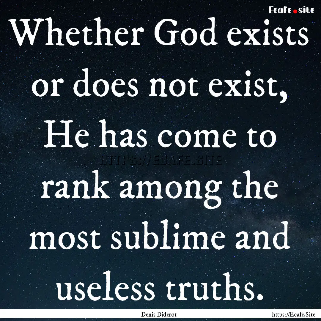 Whether God exists or does not exist, He.... : Quote by Denis Diderot