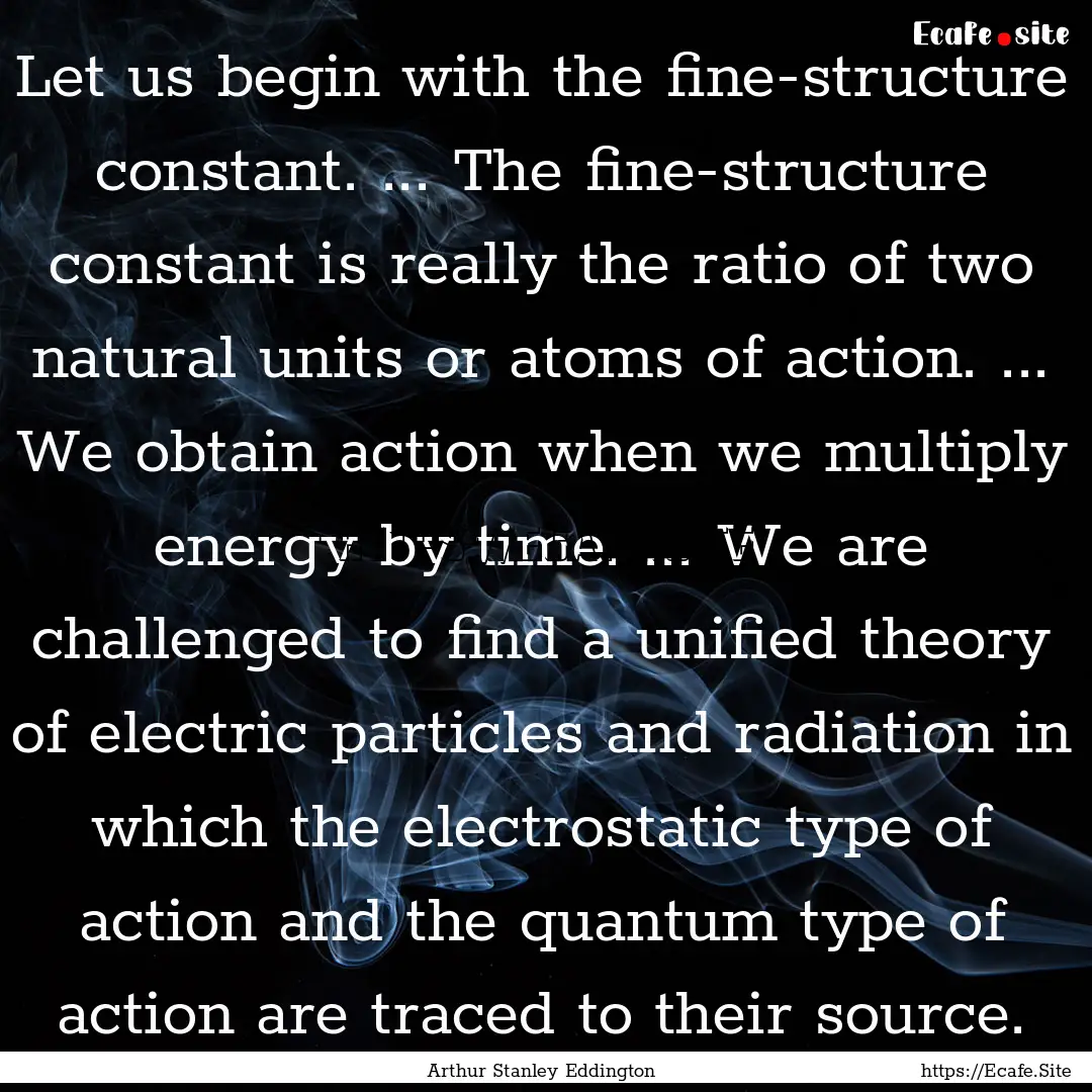 Let us begin with the fine-structure constant..... : Quote by Arthur Stanley Eddington