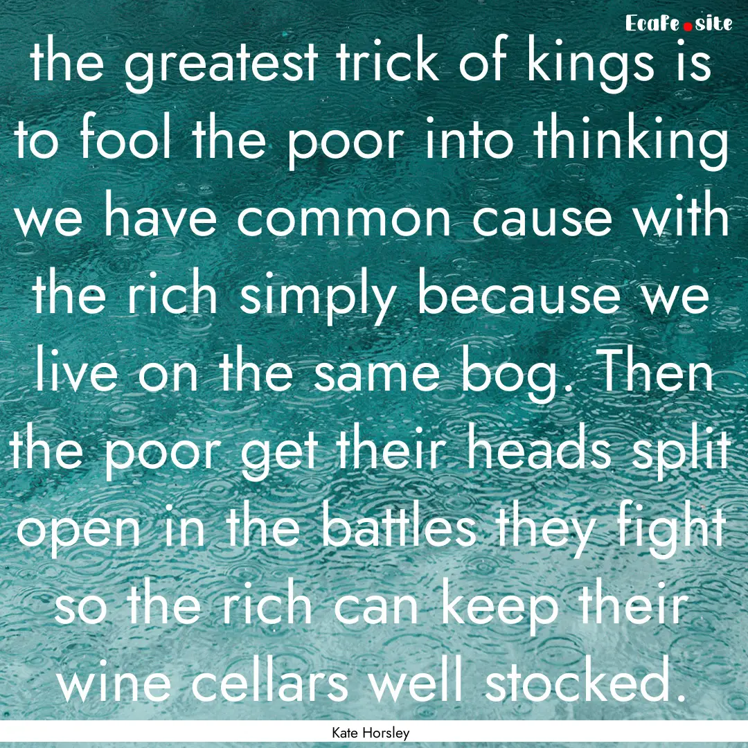 the greatest trick of kings is to fool the.... : Quote by Kate Horsley