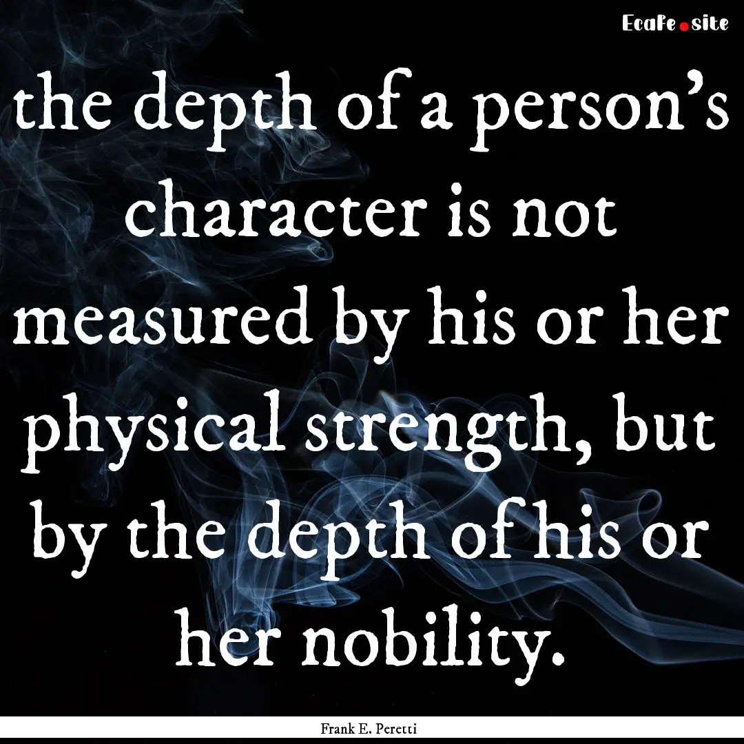 the depth of a person's character is not.... : Quote by Frank E. Peretti