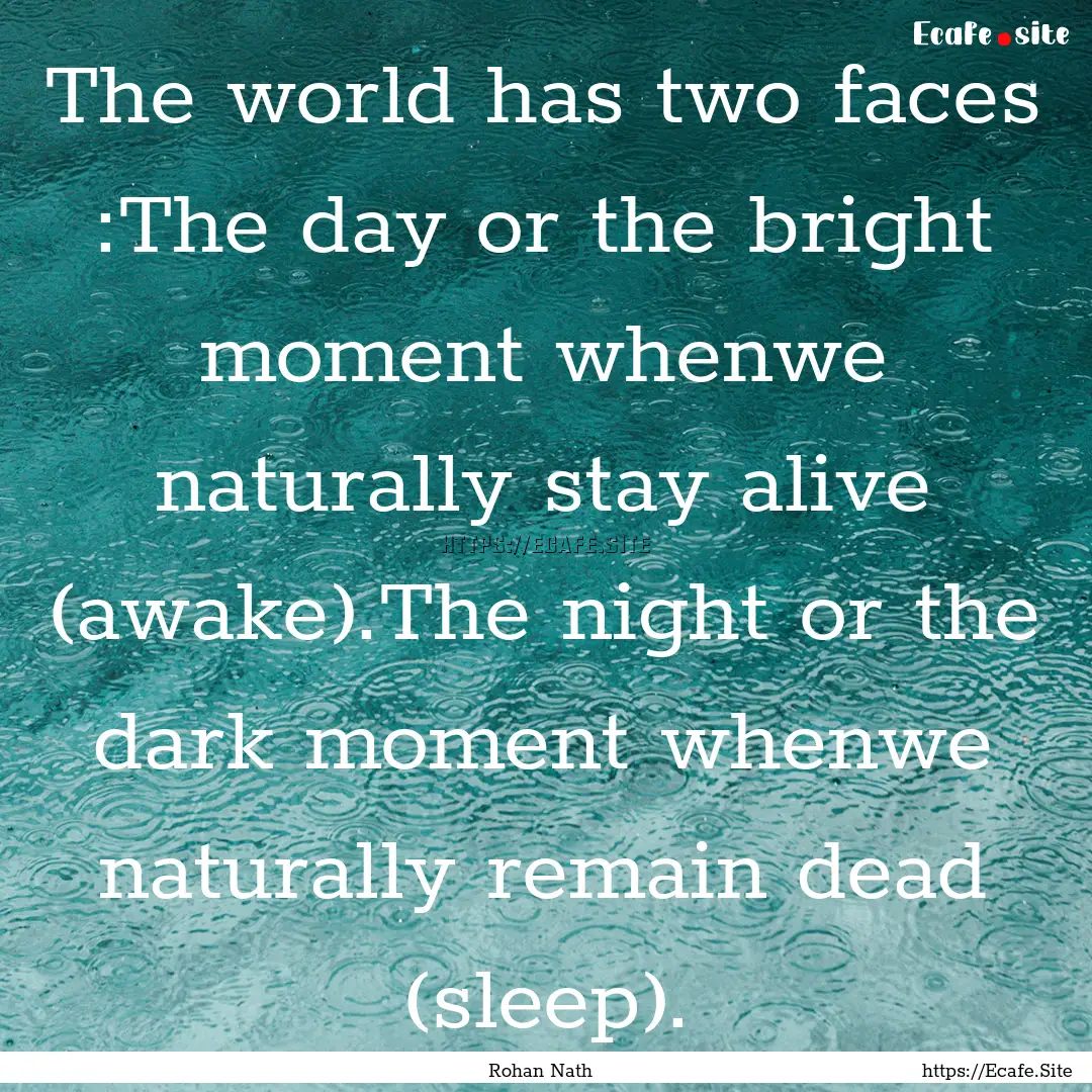 The world has two faces :The day or the bright.... : Quote by Rohan Nath