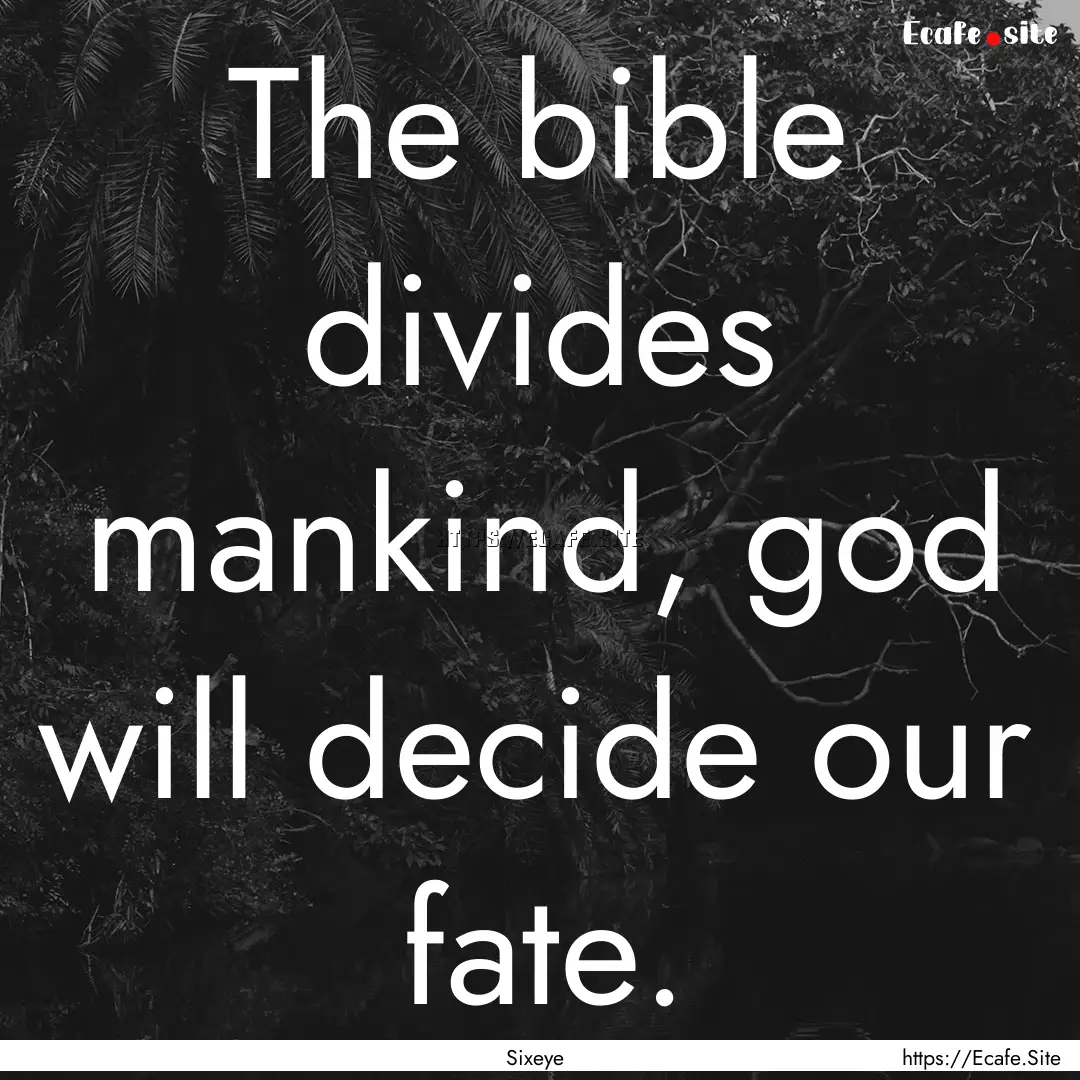 The bible divides mankind, god will decide.... : Quote by Sixeye