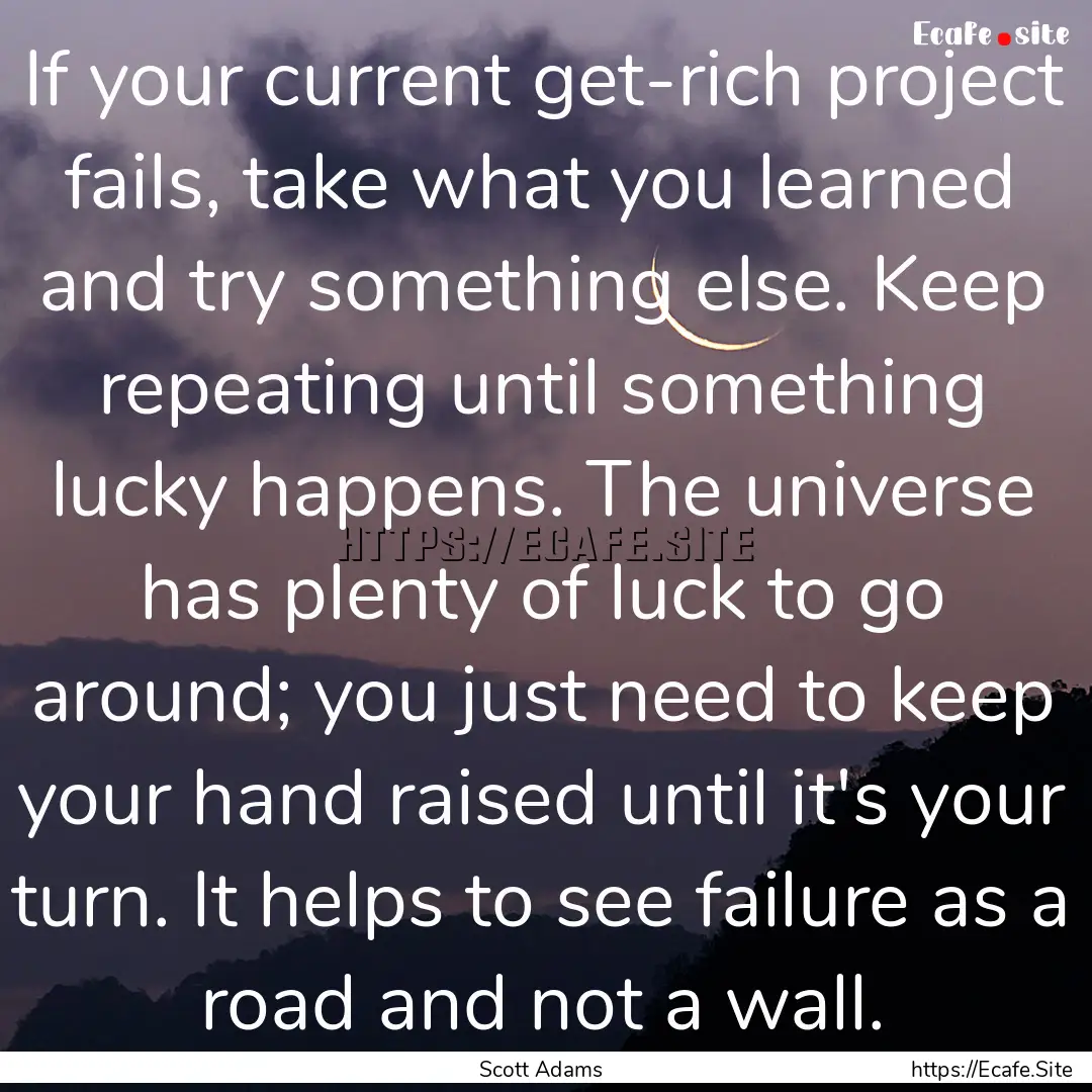 If your current get-rich project fails, take.... : Quote by Scott Adams