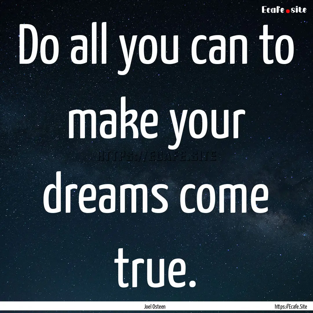 Do all you can to make your dreams come true..... : Quote by Joel Osteen