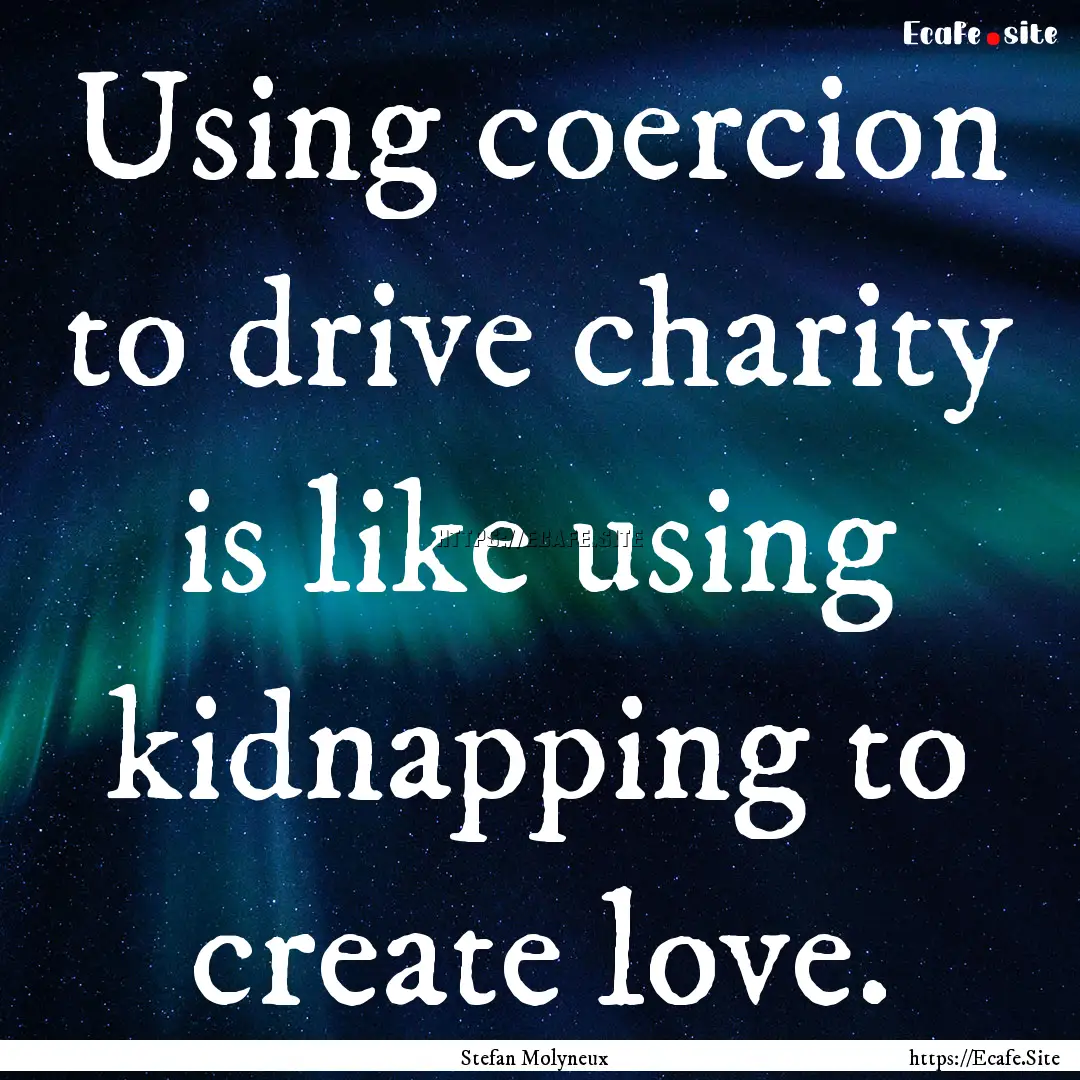 Using coercion to drive charity is like using.... : Quote by Stefan Molyneux