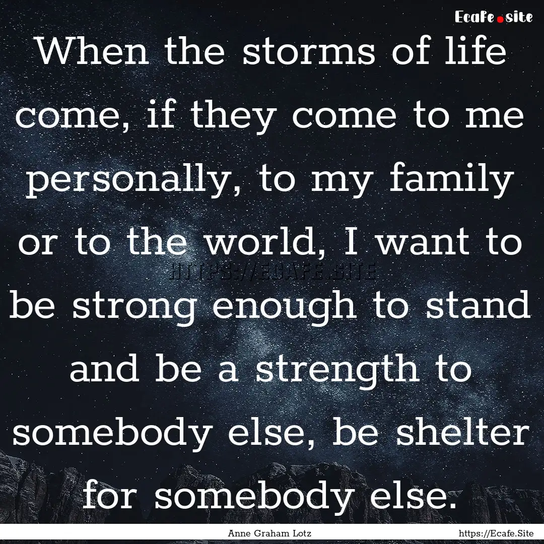 When the storms of life come, if they come.... : Quote by Anne Graham Lotz