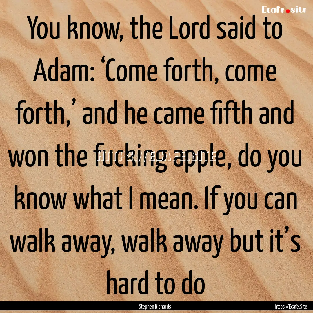 You know, the Lord said to Adam: ‘Come.... : Quote by Stephen Richards