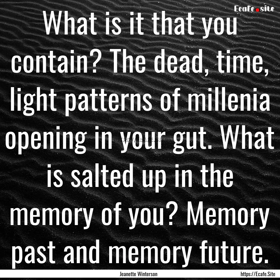 What is it that you contain? The dead, time,.... : Quote by Jeanette Winterson