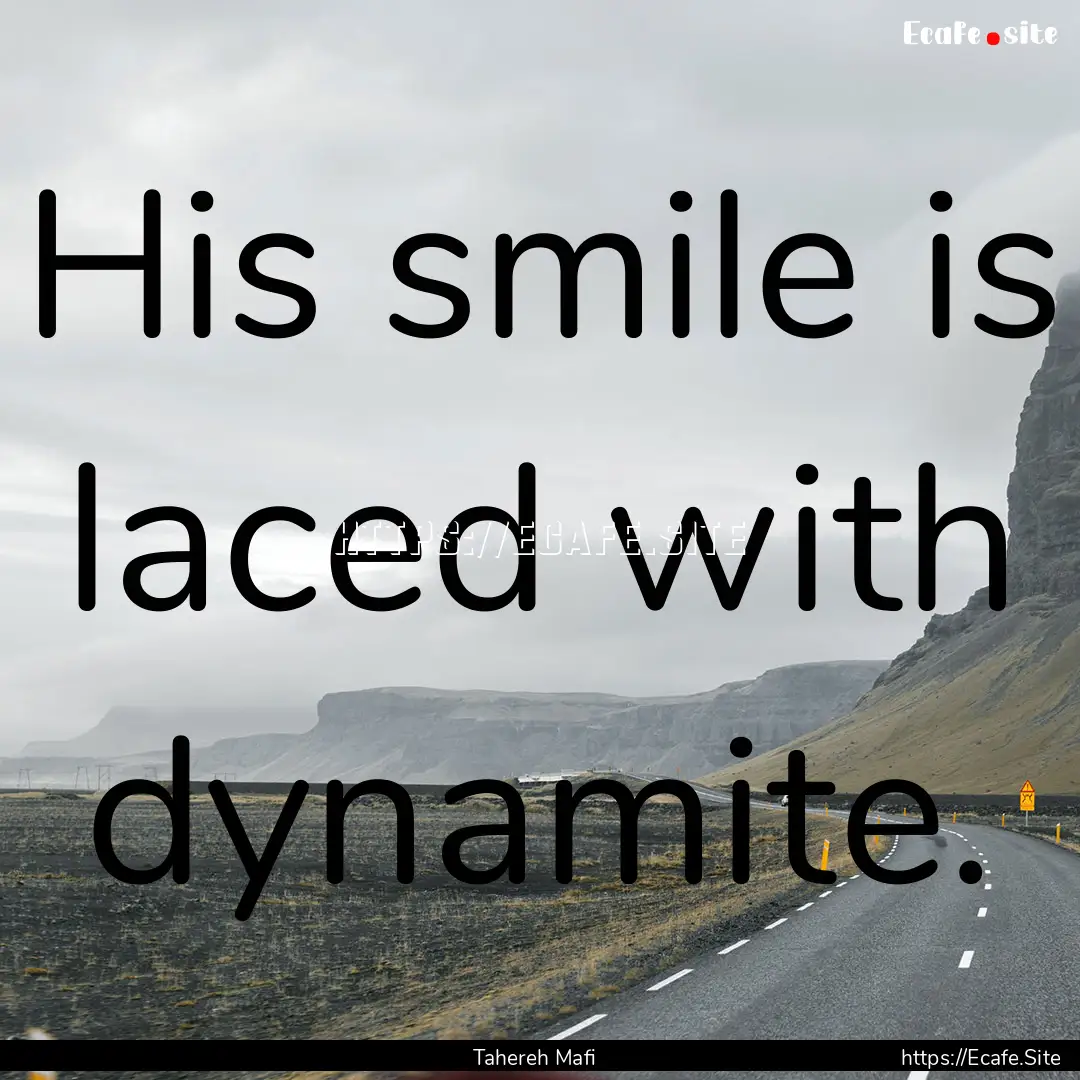 His smile is laced with dynamite. : Quote by Tahereh Mafi