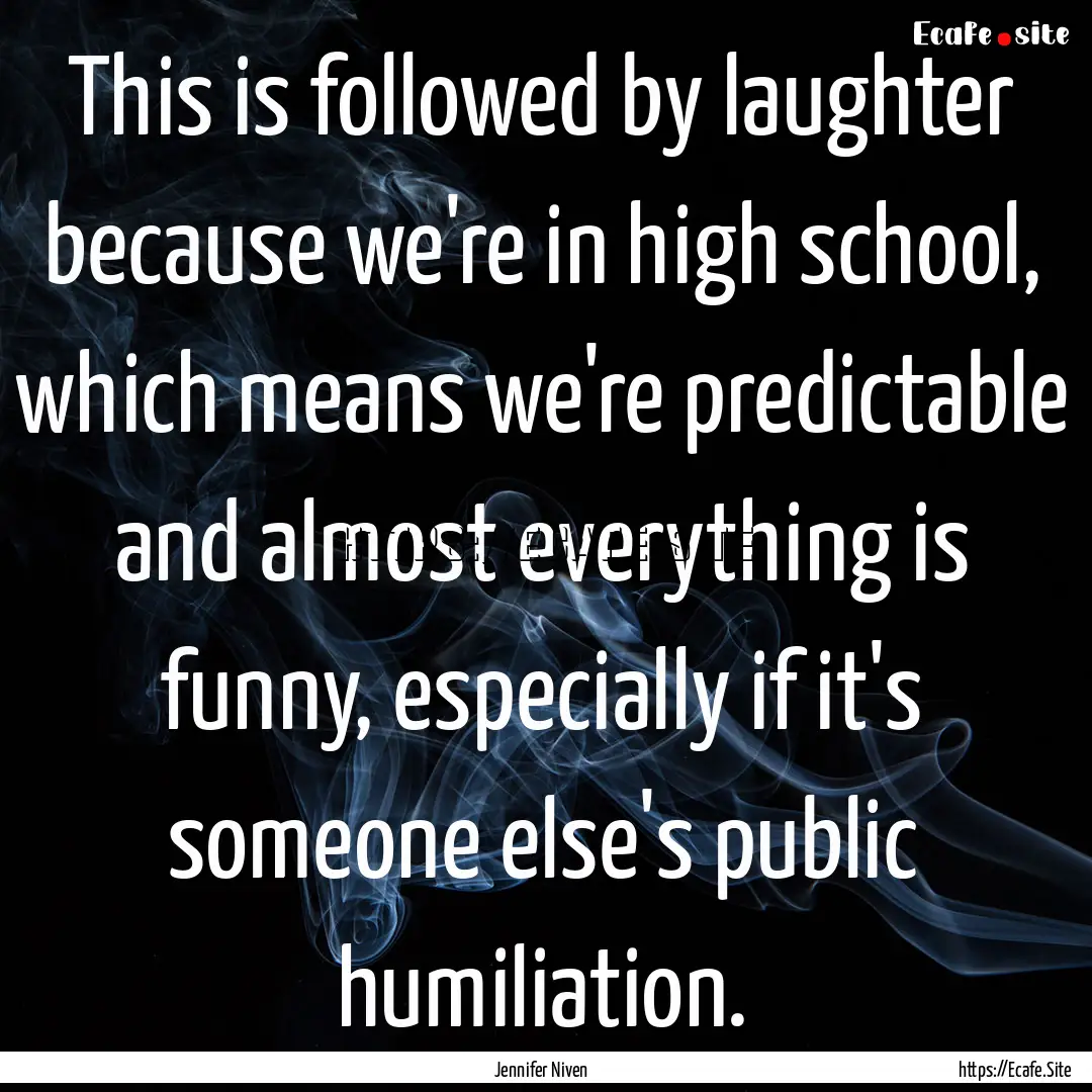 This is followed by laughter because we're.... : Quote by Jennifer Niven