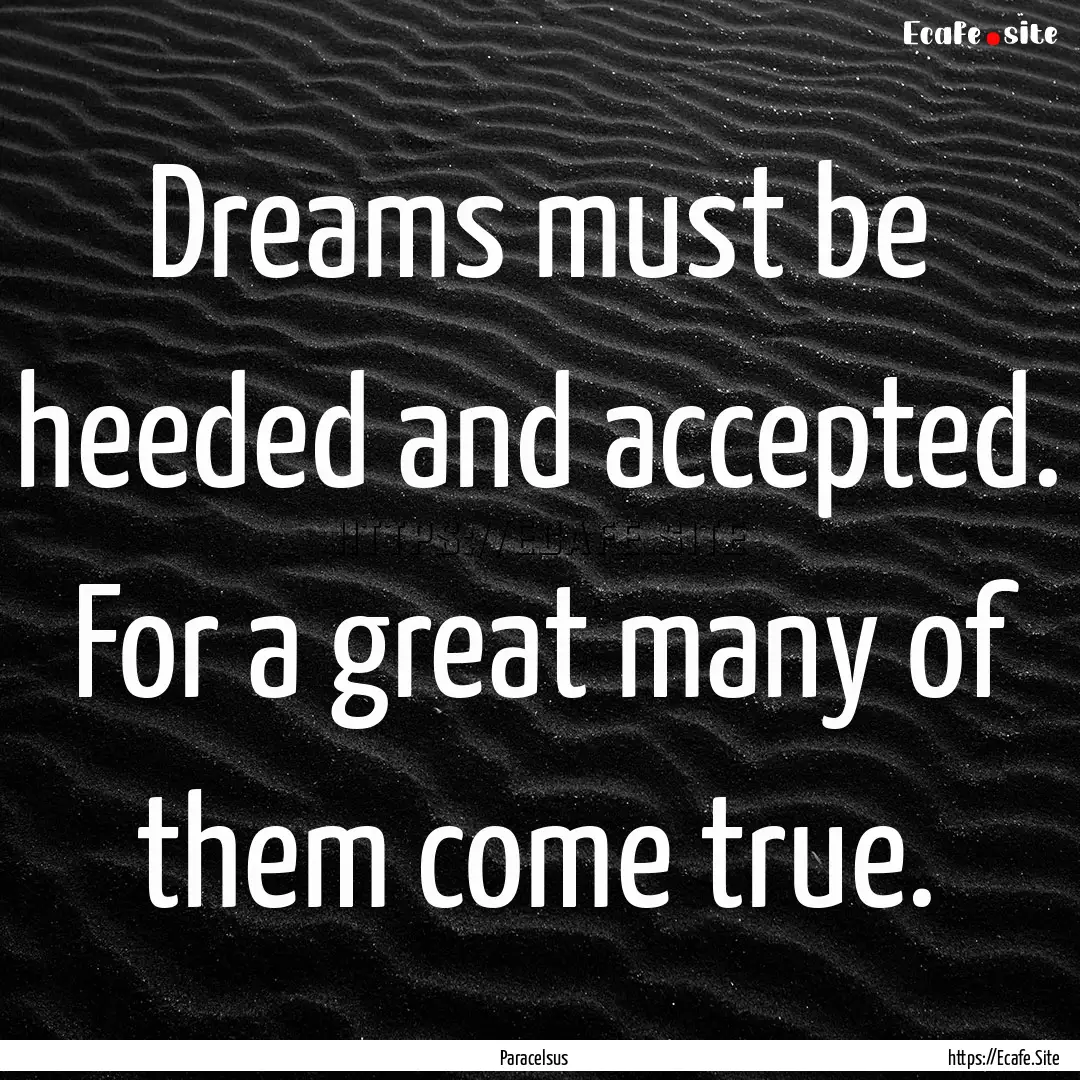 Dreams must be heeded and accepted. For a.... : Quote by Paracelsus