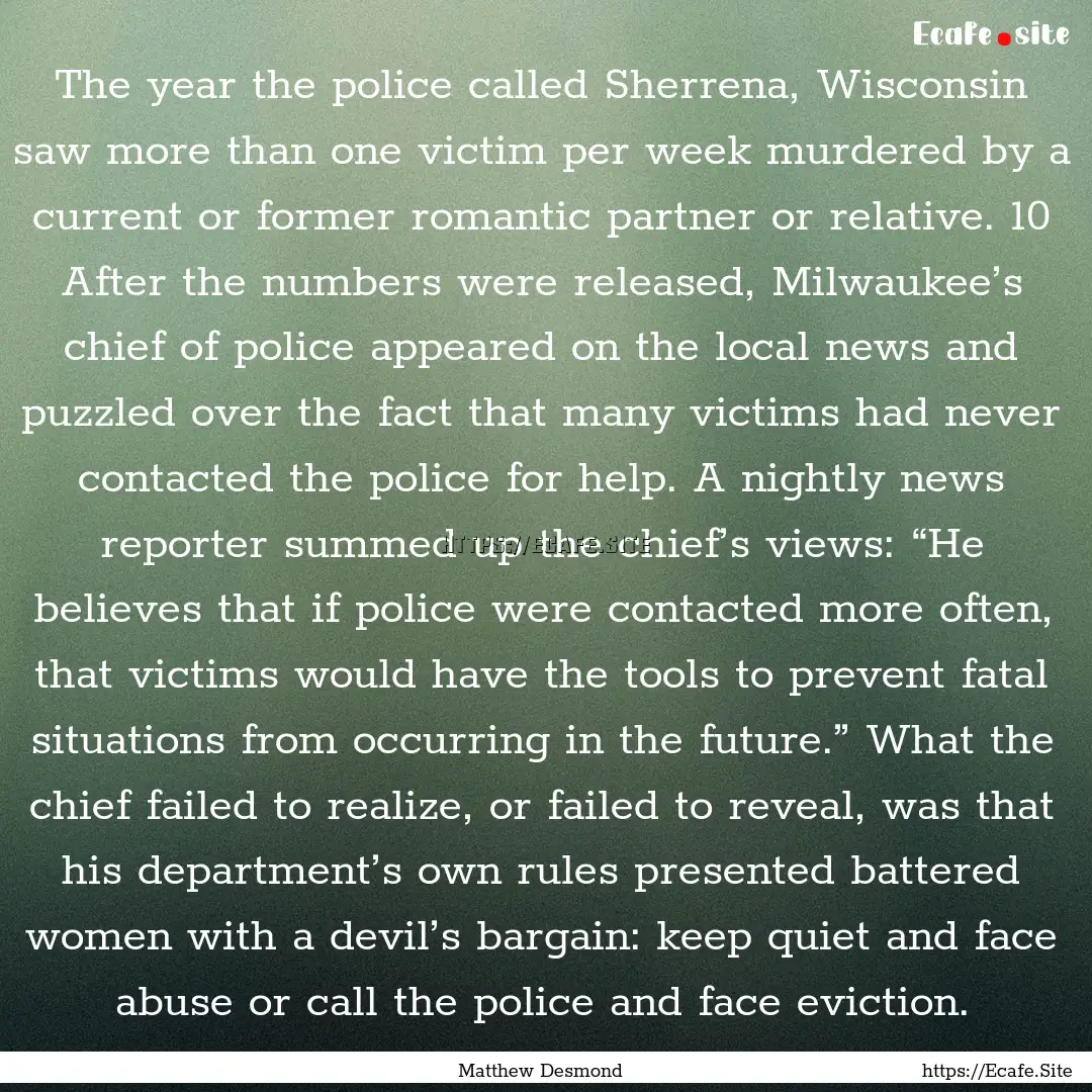 The year the police called Sherrena, Wisconsin.... : Quote by Matthew Desmond