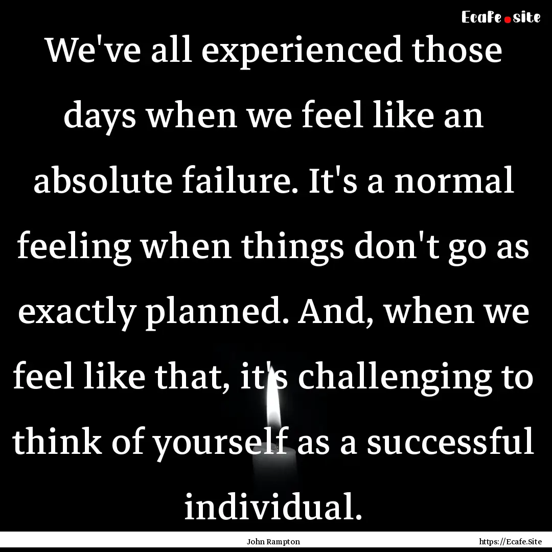 We've all experienced those days when we.... : Quote by John Rampton