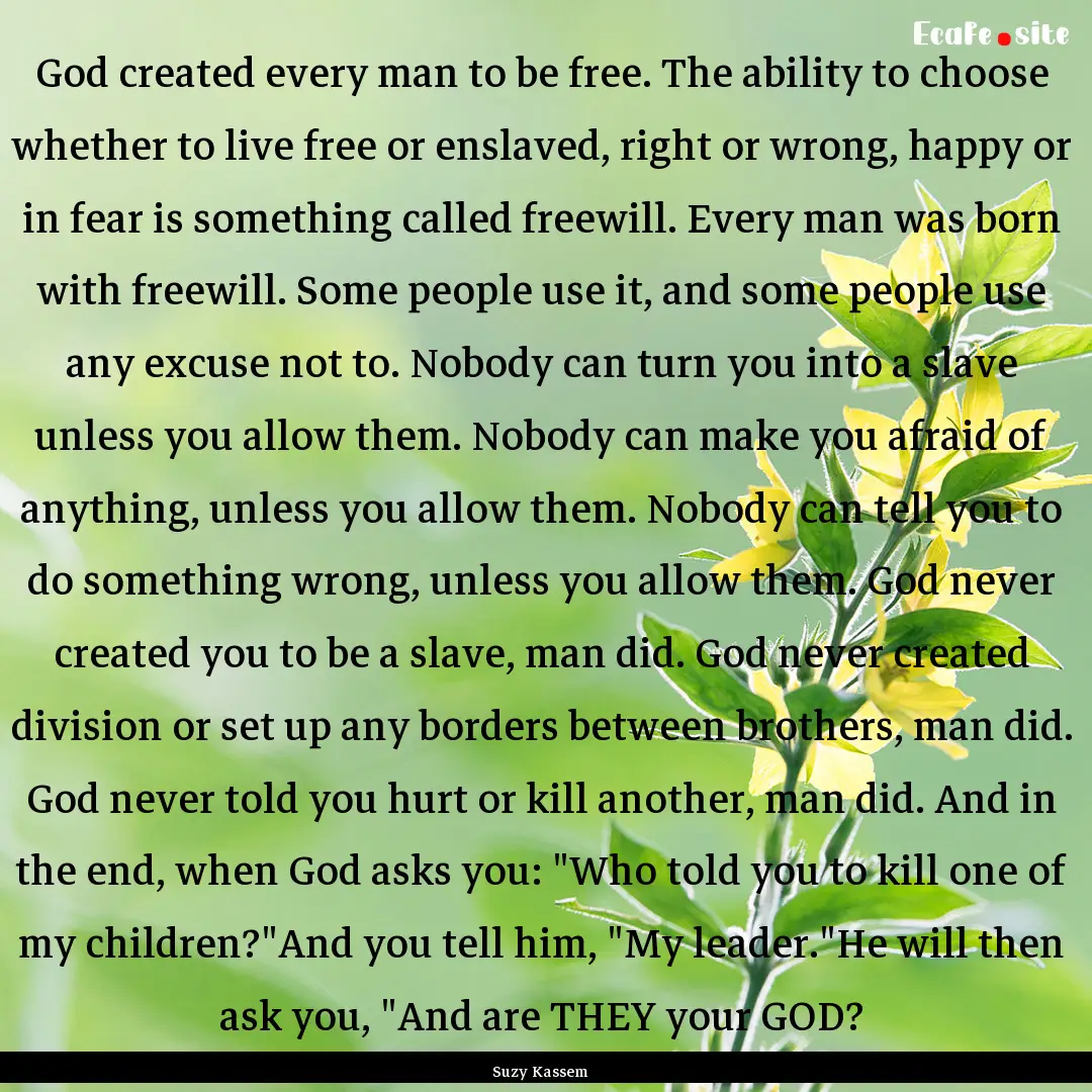 God created every man to be free. The ability.... : Quote by Suzy Kassem