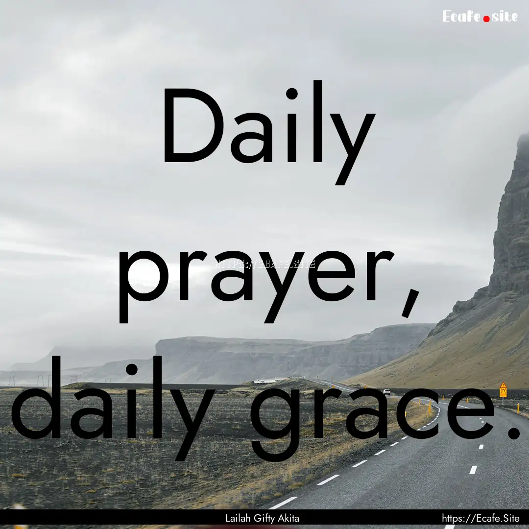 Daily prayer, daily grace. : Quote by Lailah Gifty Akita