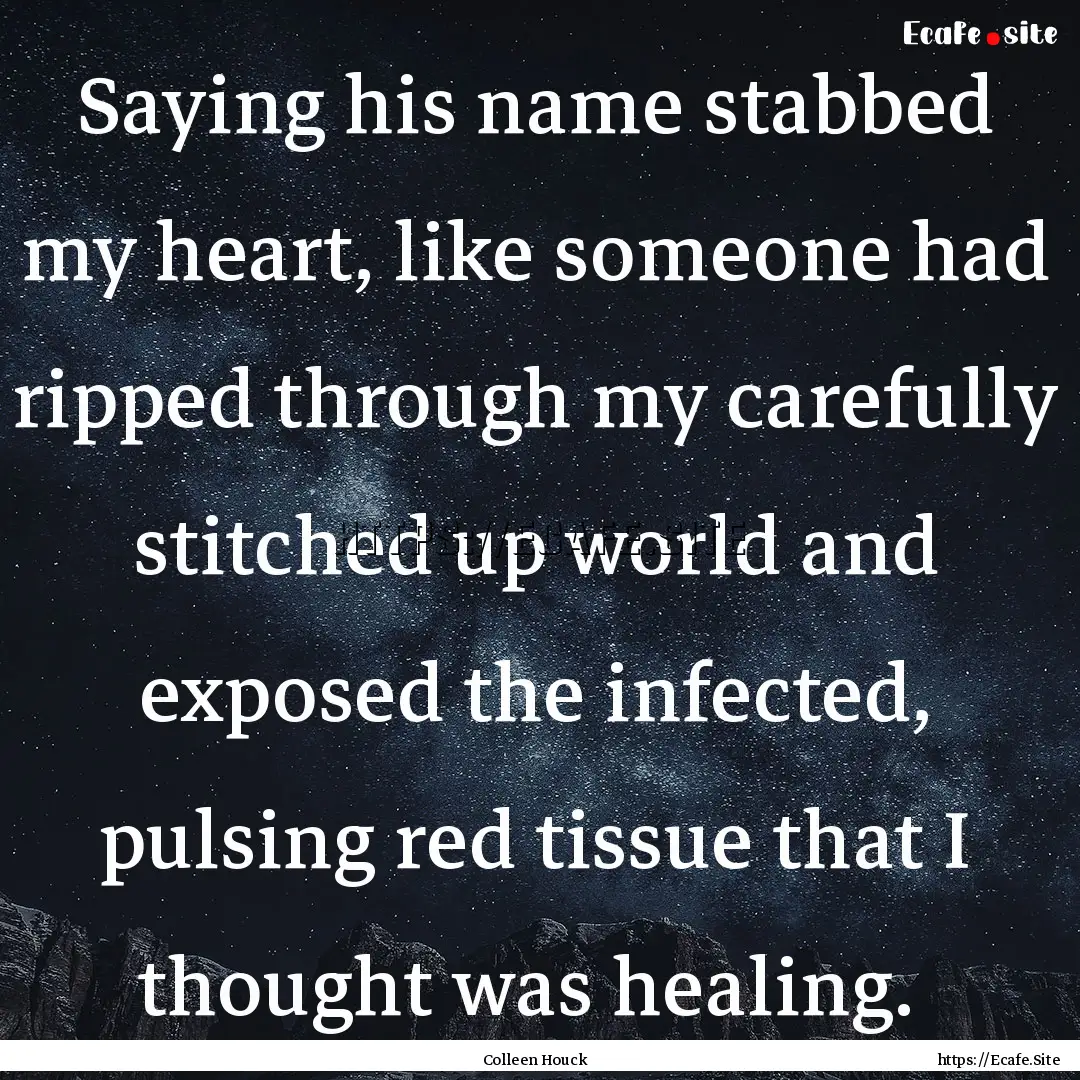 Saying his name stabbed my heart, like someone.... : Quote by Colleen Houck