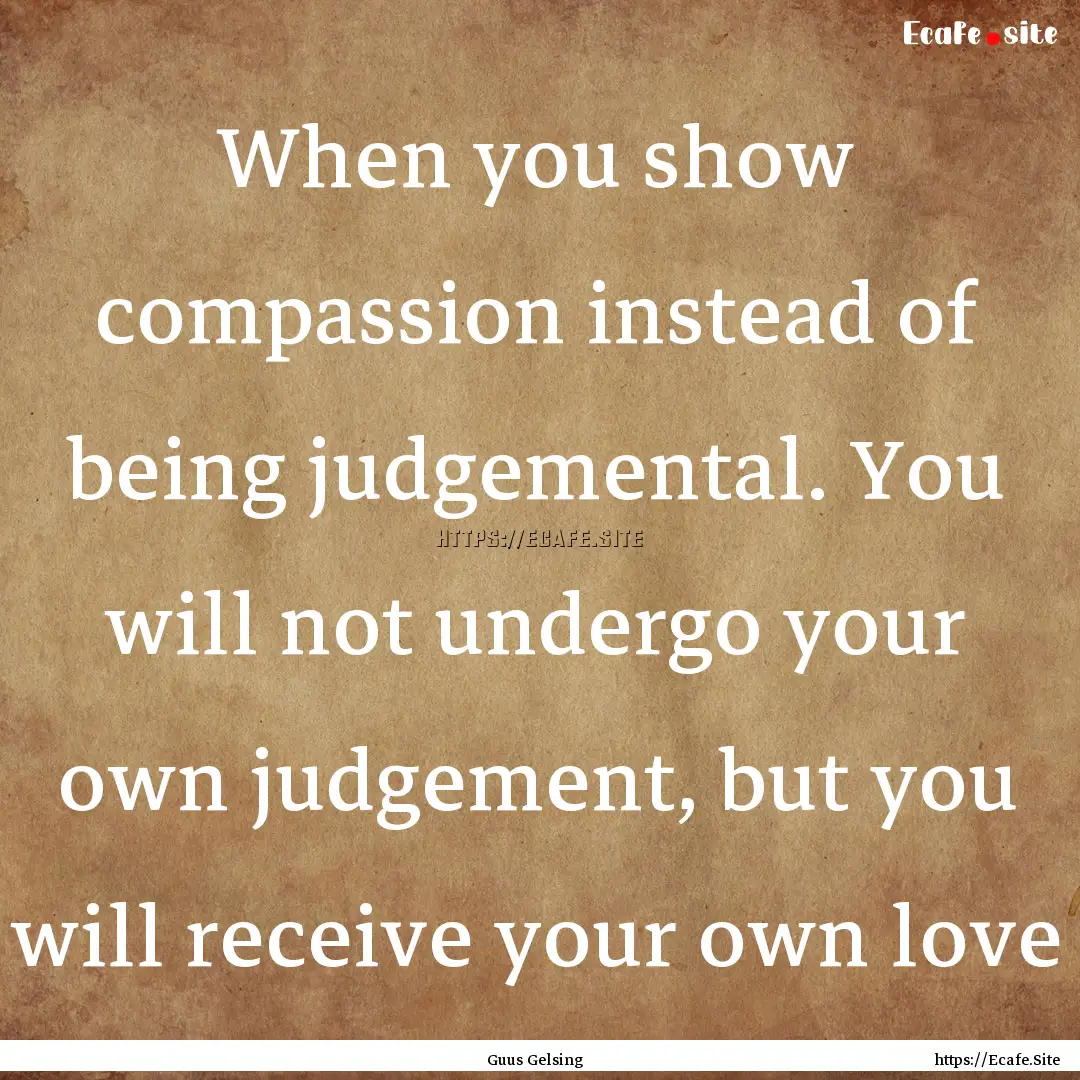 When you show compassion instead of being.... : Quote by Guus Gelsing