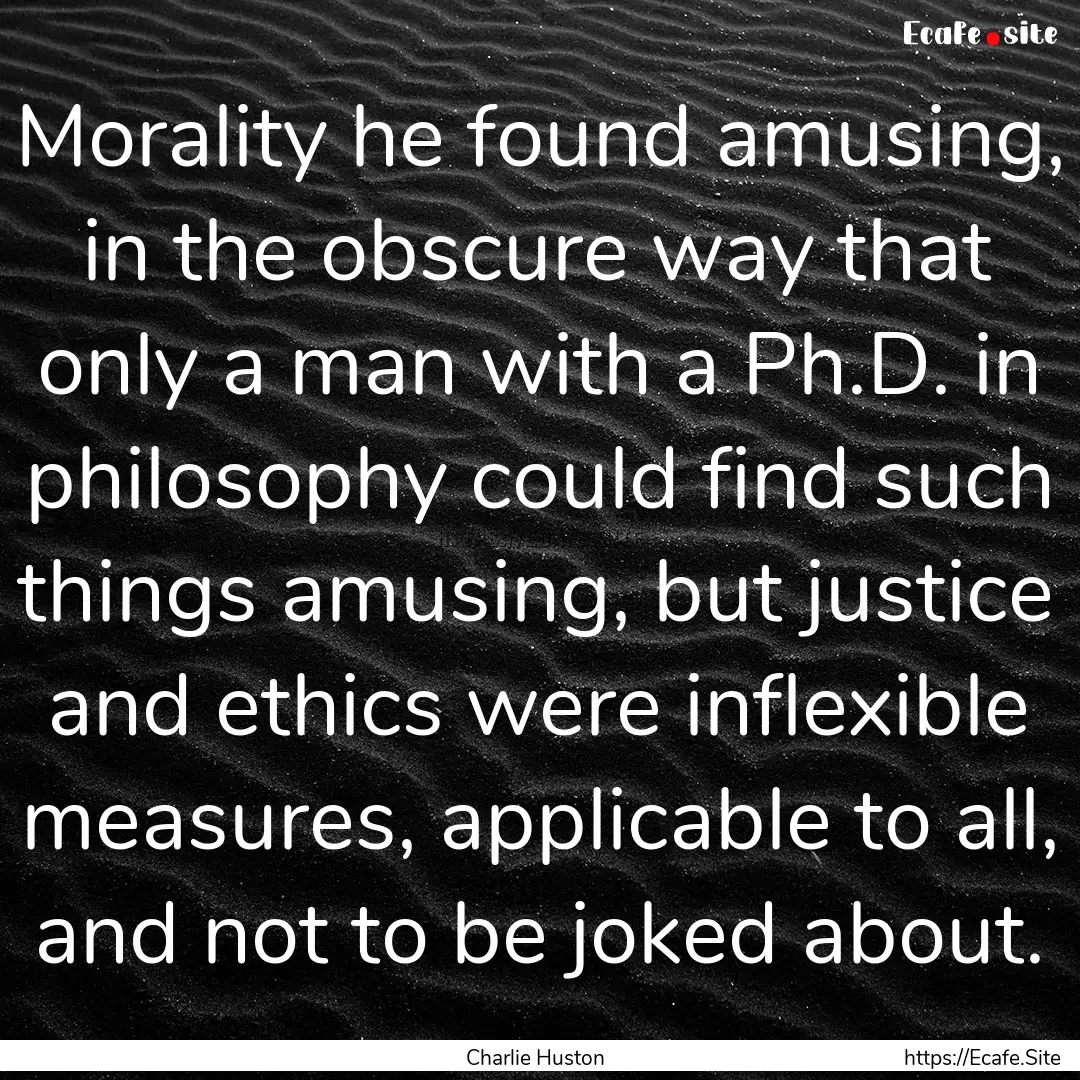 Morality he found amusing, in the obscure.... : Quote by Charlie Huston