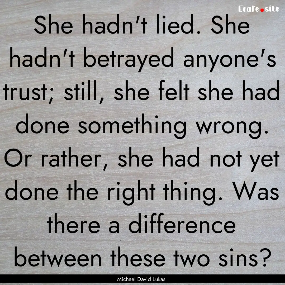 She hadn't lied. She hadn't betrayed anyone's.... : Quote by Michael David Lukas