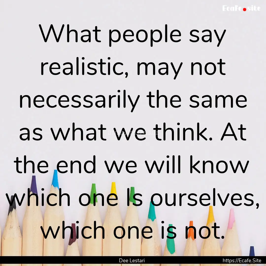 What people say realistic, may not necessarily.... : Quote by Dee Lestari