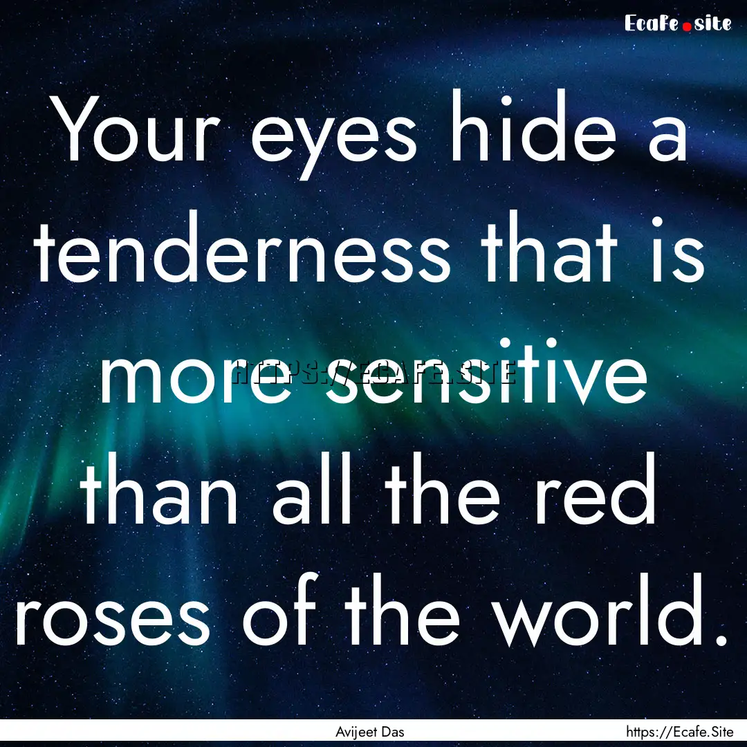 Your eyes hide a tenderness that is more.... : Quote by Avijeet Das