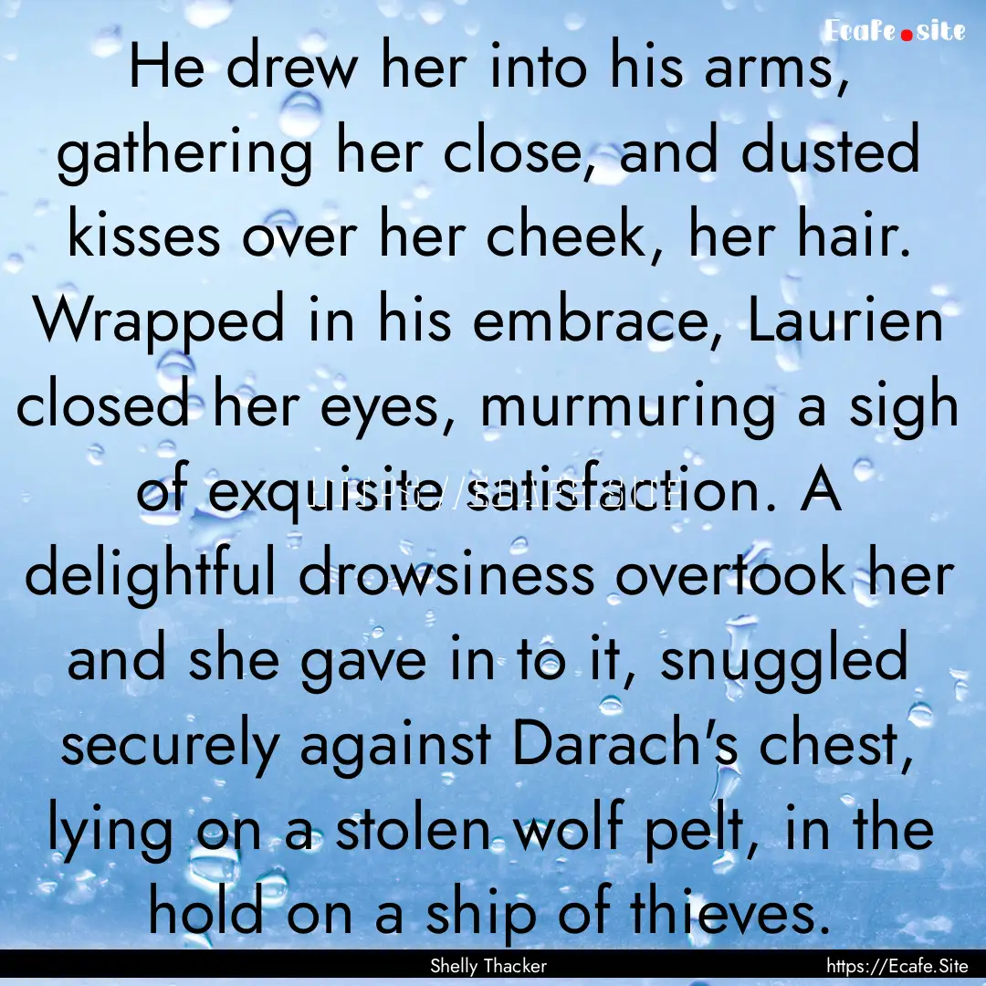 He drew her into his arms, gathering her.... : Quote by Shelly Thacker