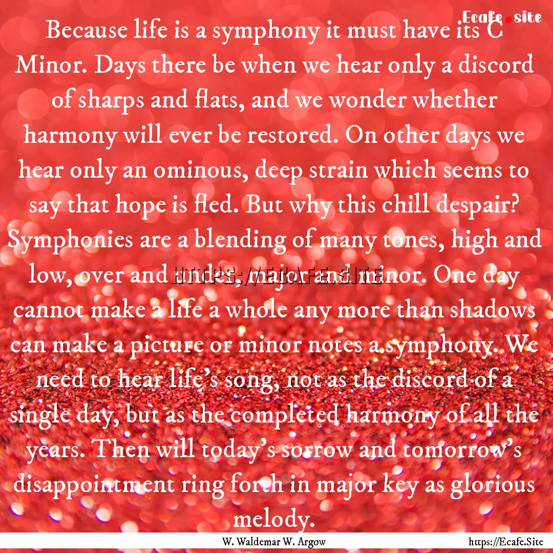 Because life is a symphony it must have its.... : Quote by W. Waldemar W. Argow