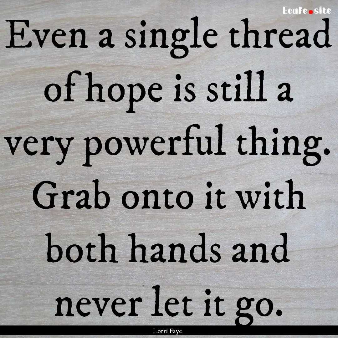 Even a single thread of hope is still a very.... : Quote by Lorri Faye