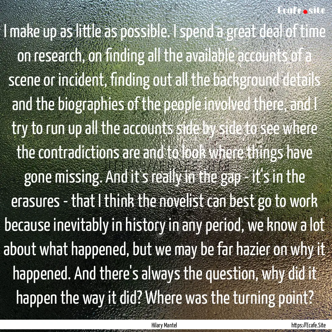 I make up as little as possible. I spend.... : Quote by Hilary Mantel