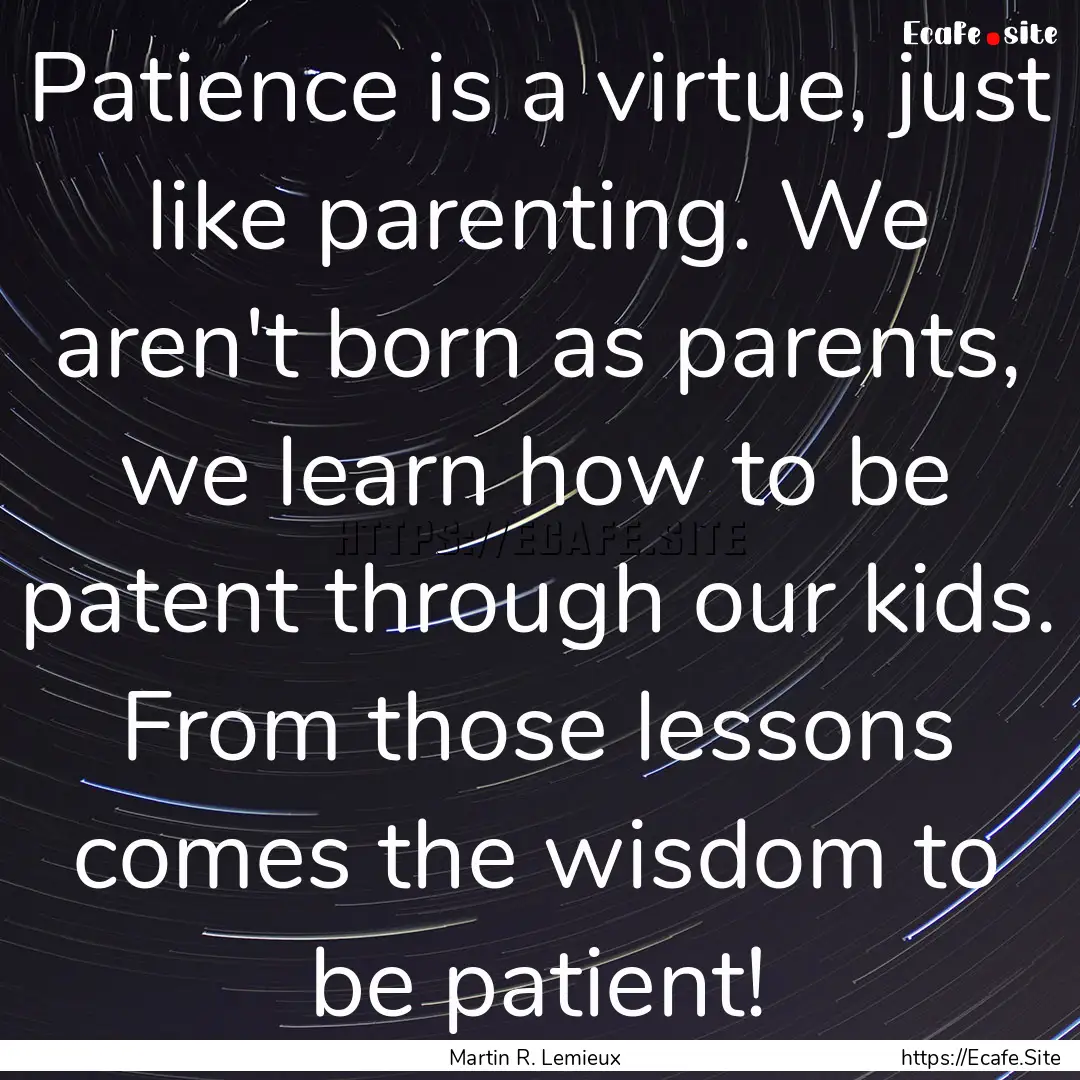 Patience is a virtue, just like parenting..... : Quote by Martin R. Lemieux