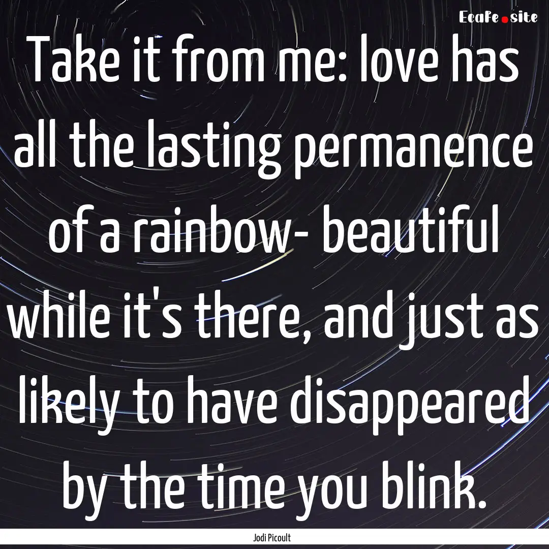 Take it from me: love has all the lasting.... : Quote by Jodi Picoult