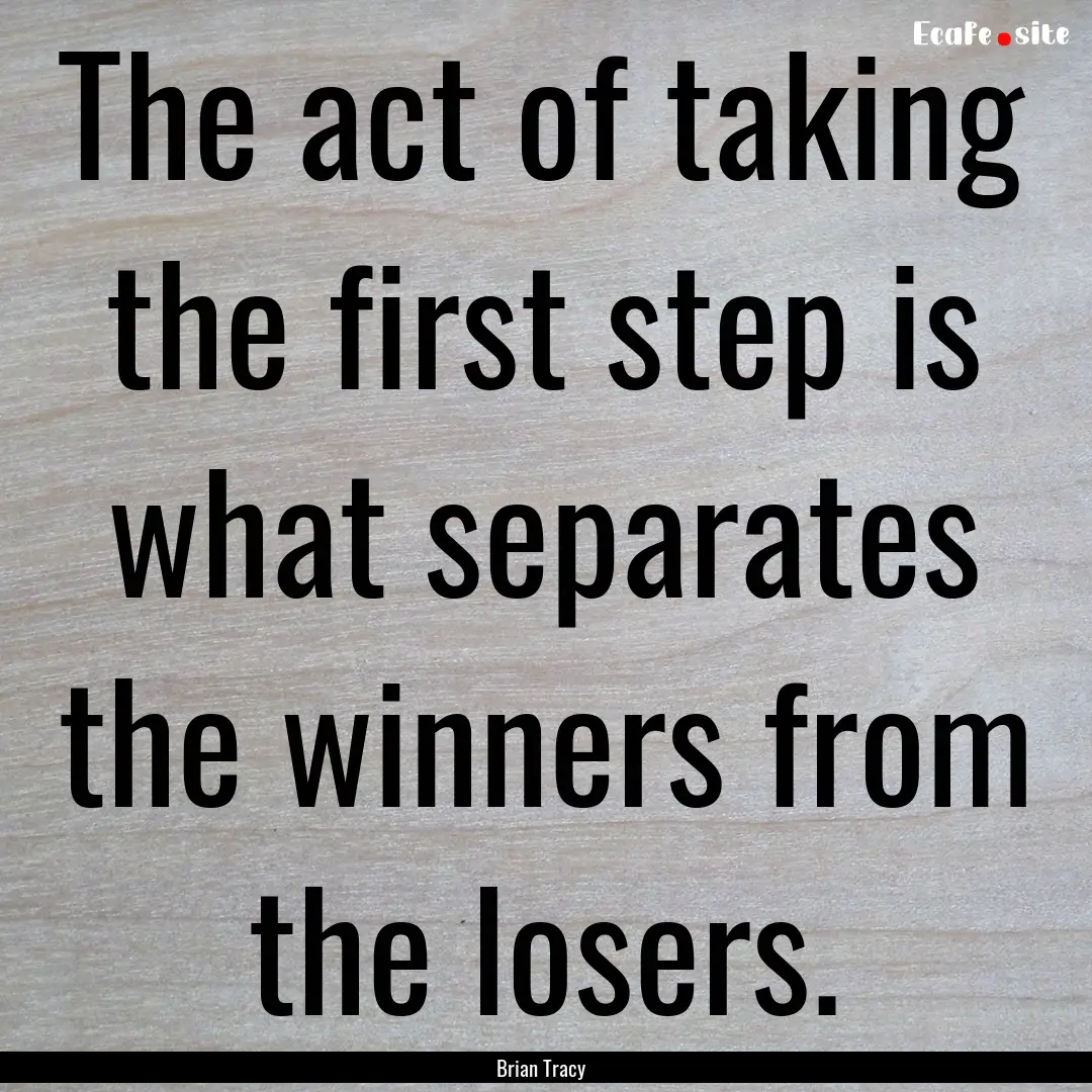 The act of taking the first step is what.... : Quote by Brian Tracy