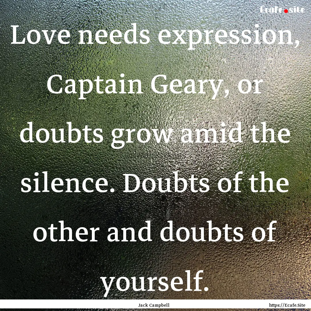 Love needs expression, Captain Geary, or.... : Quote by Jack Campbell