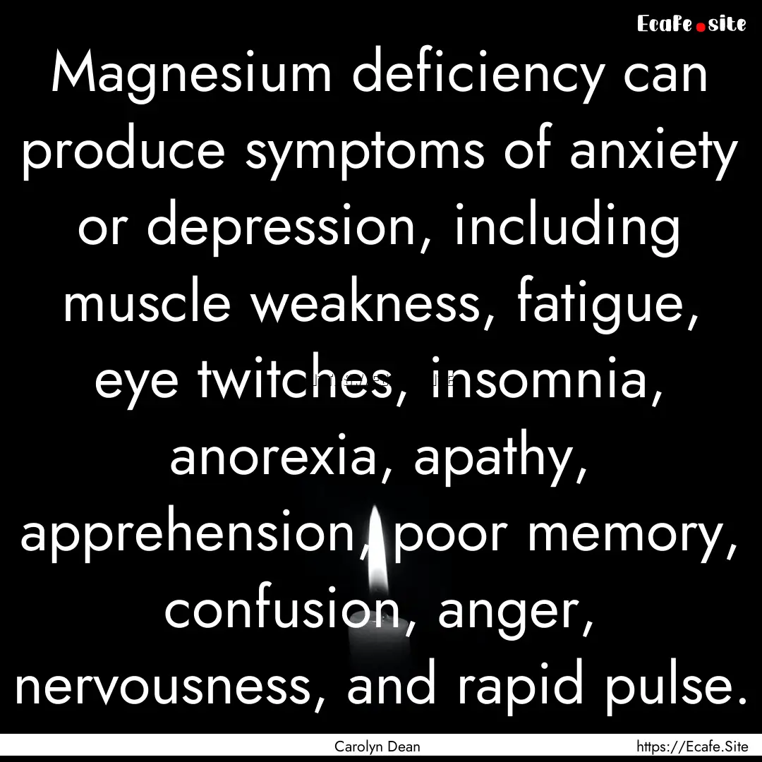 Magnesium deficiency can produce symptoms.... : Quote by Carolyn Dean