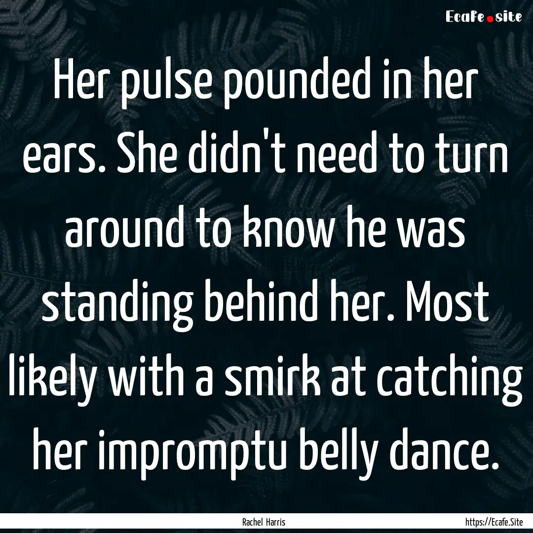 Her pulse pounded in her ears. She didn't.... : Quote by Rachel Harris