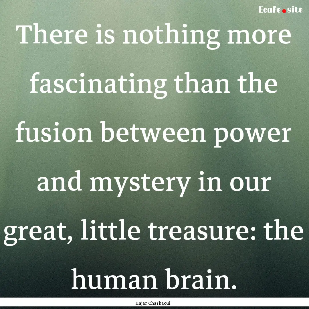 There is nothing more fascinating than the.... : Quote by Hajar Charkaoui