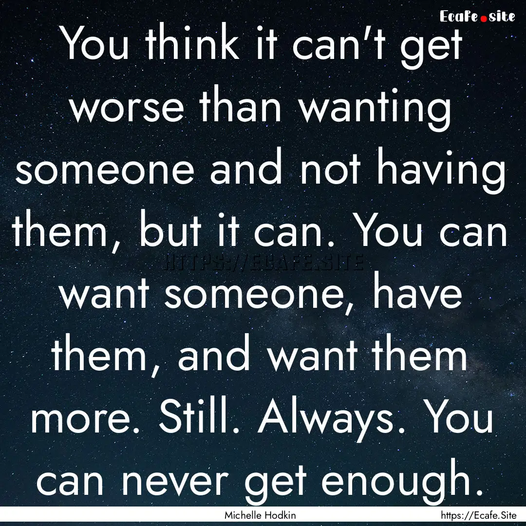 You think it can't get worse than wanting.... : Quote by Michelle Hodkin