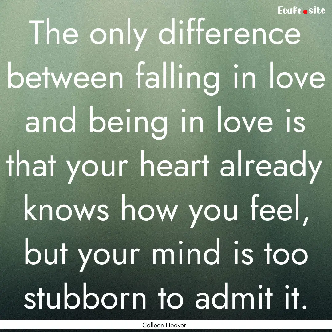 The only difference between falling in love.... : Quote by Colleen Hoover