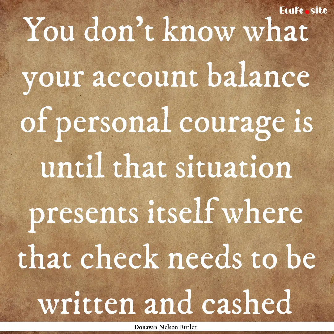 You don’t know what your account balance.... : Quote by Donavan Nelson Butler