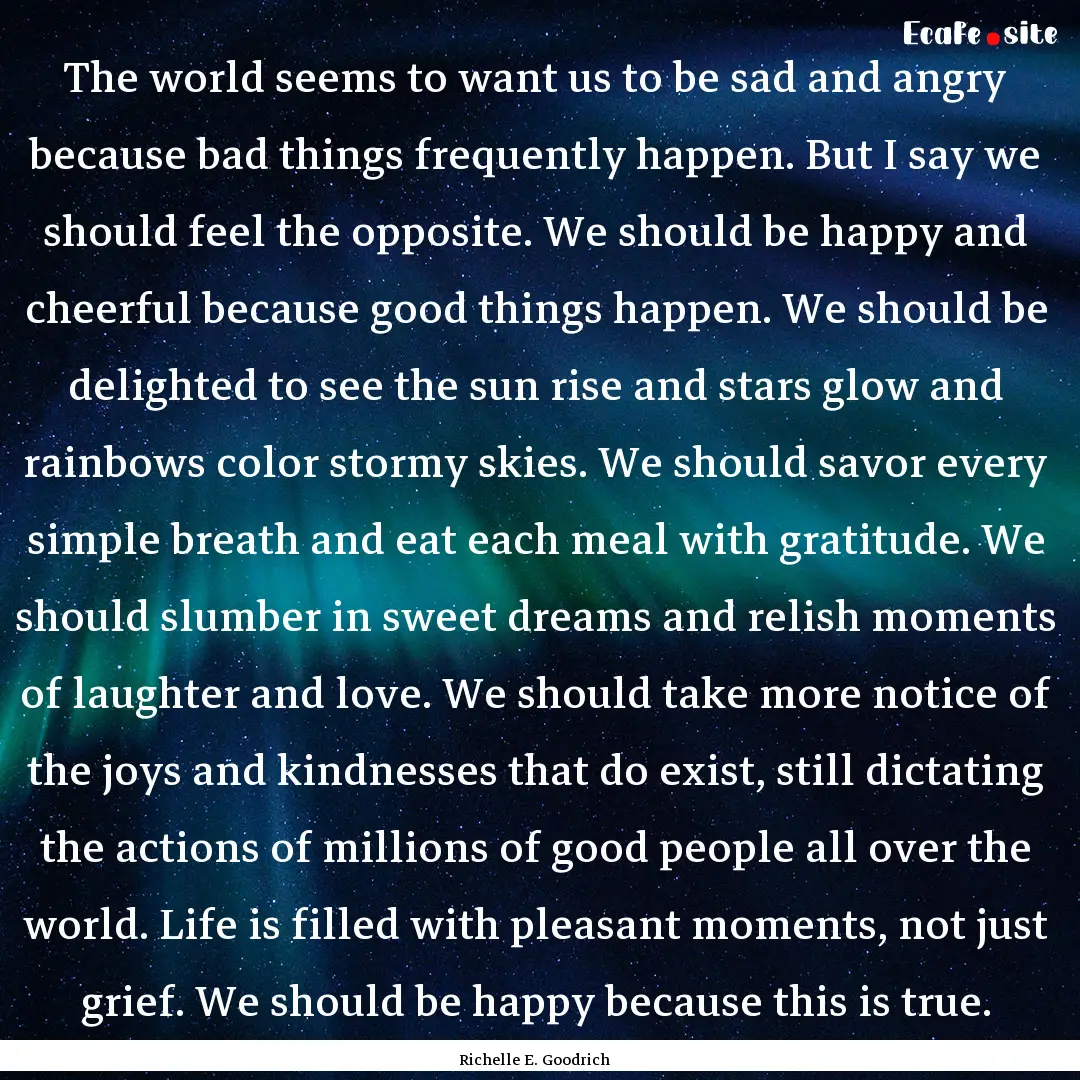 The world seems to want us to be sad and.... : Quote by Richelle E. Goodrich