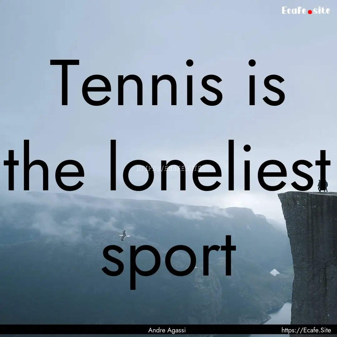 Tennis is the loneliest sport : Quote by Andre Agassi